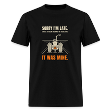 Load image into Gallery viewer, Sorry I'm Late. I Was Stuck Behind A Tractor. It Was Mine. Tee - black
