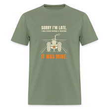 Load image into Gallery viewer, Sorry I'm Late. I Was Stuck Behind A Tractor. It Was Mine. Tee - military green
